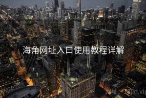 海角网址入口使用教程详解