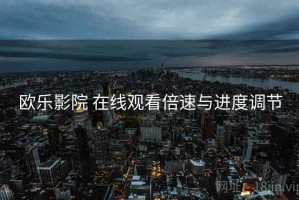 欧乐影院 在线观看倍速与进度调节