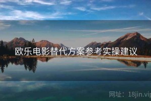 欧乐电影替代方案参考实操建议