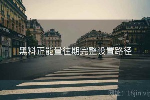 黑料正能量往期完整设置路径