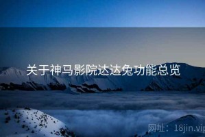 关于神马影院达达兔功能总览