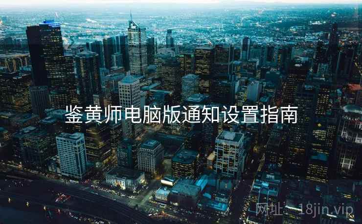 鉴黄师电脑版通知设置指南
