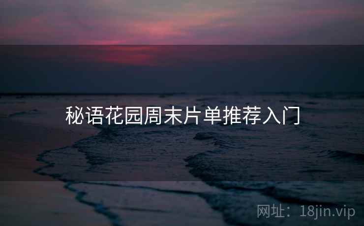秘语花园周末片单推荐入门