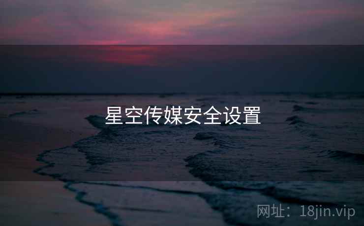 星空传媒安全设置