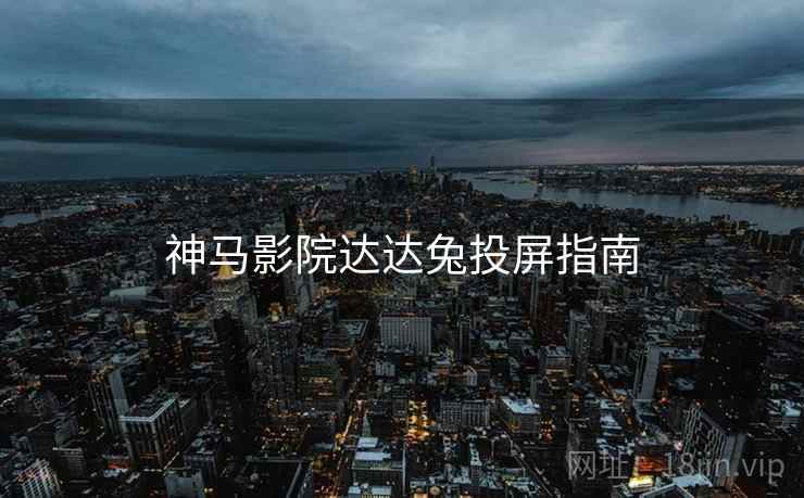 神马影院达达兔投屏指南