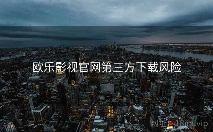 欧乐影视官网第三方下载风险