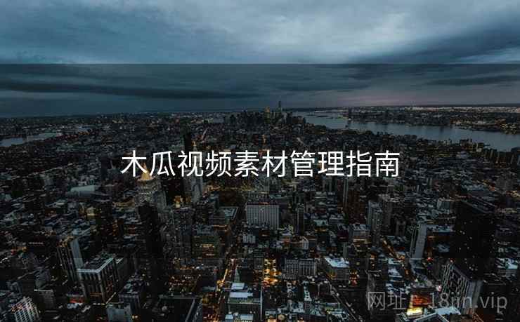 木瓜视频素材管理指南