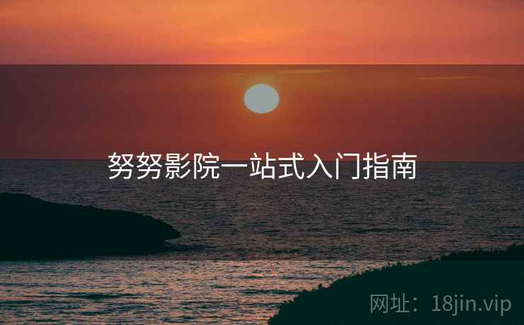 努努影院一站式入门指南