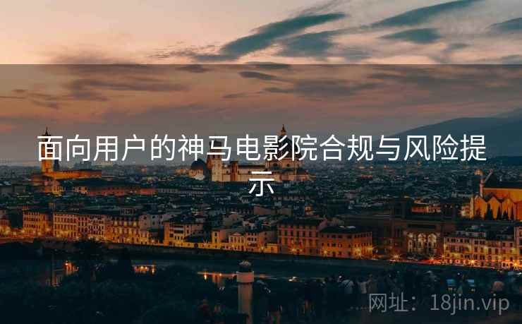 面向用户的神马电影院合规与风险提示