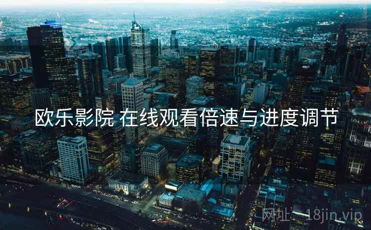 欧乐影院 在线观看倍速与进度调节