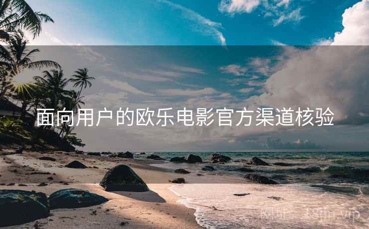 面向用户的欧乐电影官方渠道核验