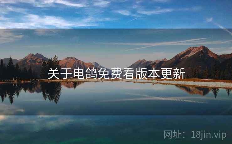 关于电鸽免费看版本更新