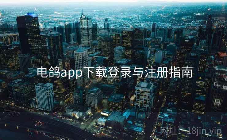 电鸽app下载登录与注册指南