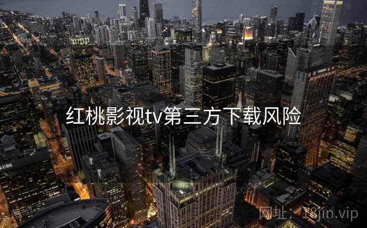 红桃影视tv第三方下载风险
