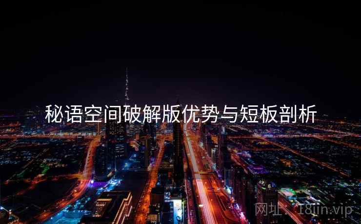 秘语空间破解版优势与短板剖析